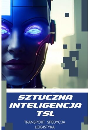 Sztuczna inteligencja w transporcie i logistyce – 70 praktycznych zastosowań AI